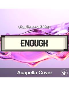 Enough - charlieonnafriday - Acapella Cover