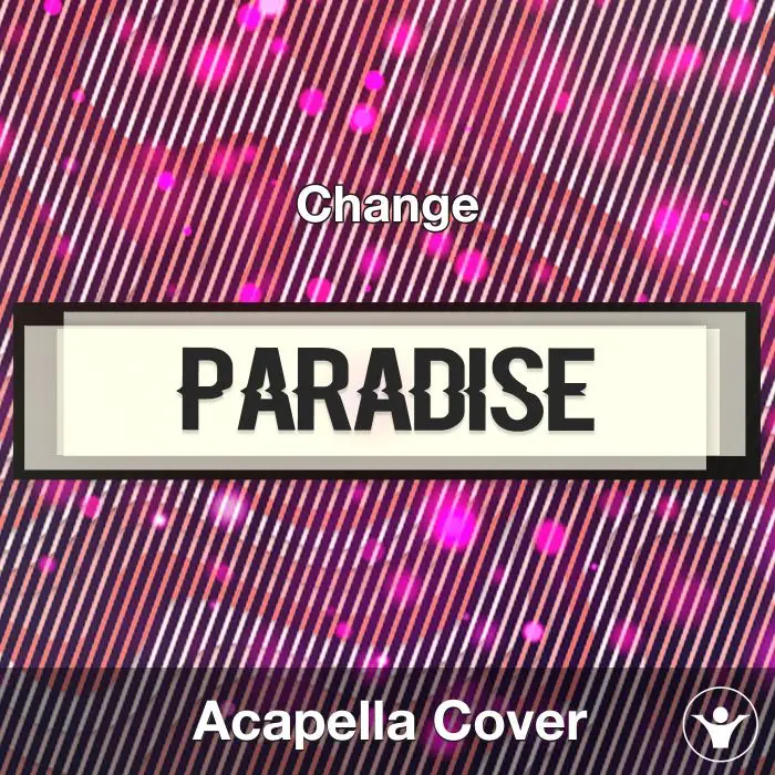 Paradise - Change - Acapella Cover CoverAcapella Covers