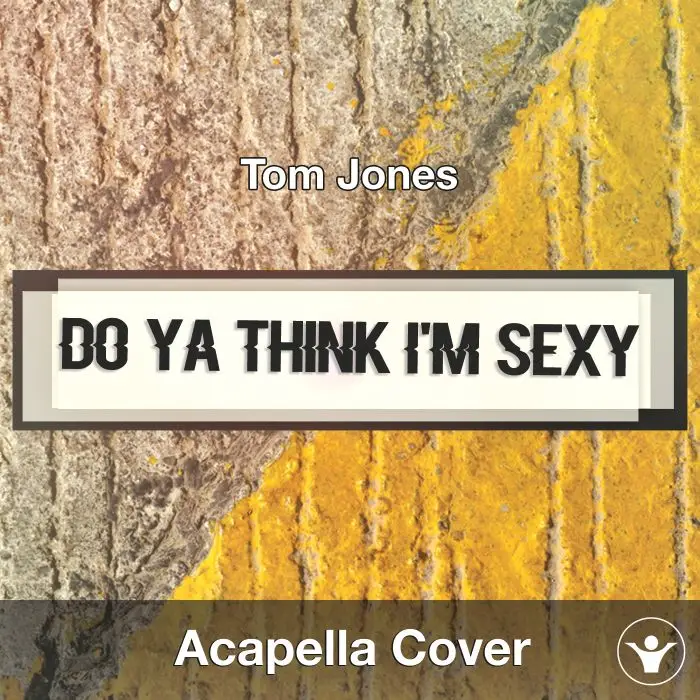 Do Ya Think I'm Sexy (Tom Jones) - Acapella CoverAcapella Covers
