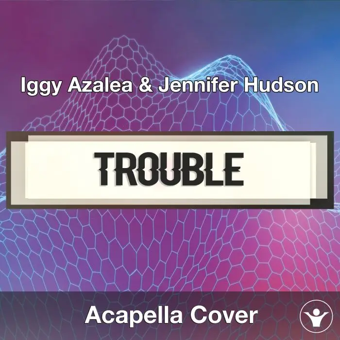 Trouble (Iggy Azalea & Jennifer Hudson) - Acapella CoverAcapella Covers