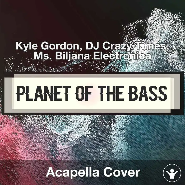 Planet of the Bass - Kyle Gordon - Acapella CoverAcapella Covers