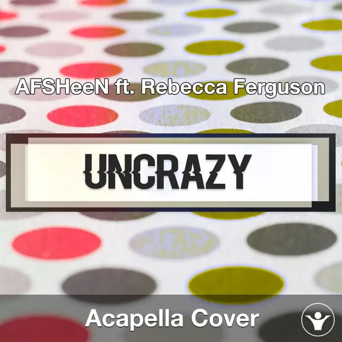 Uncrazy (AFSHeeN ft. Rebecca Ferguson) - Acapella CoverAcapella Covers