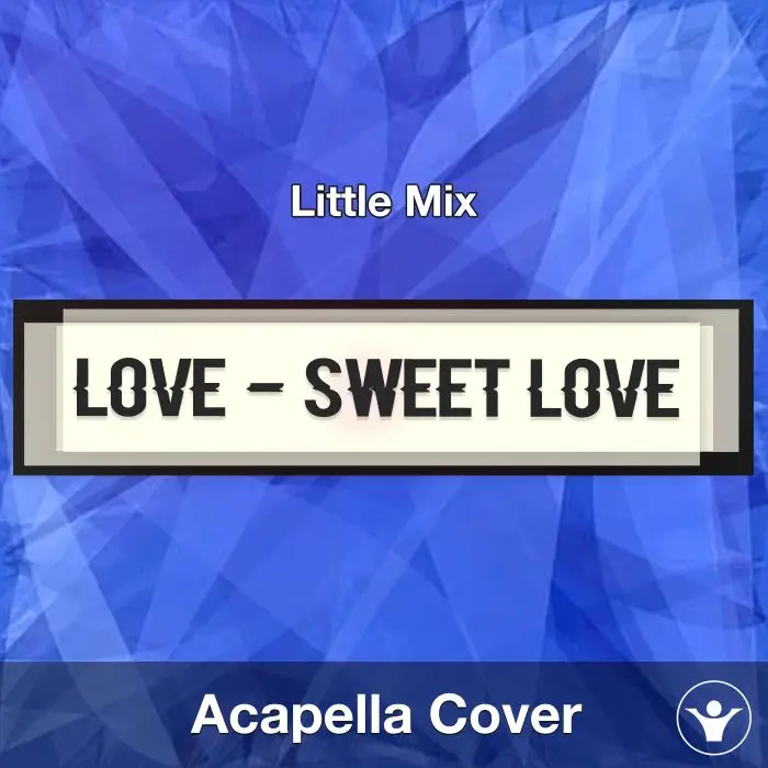Love (Sweet Love) - Little Mix - Acapella CoverAcapella Covers