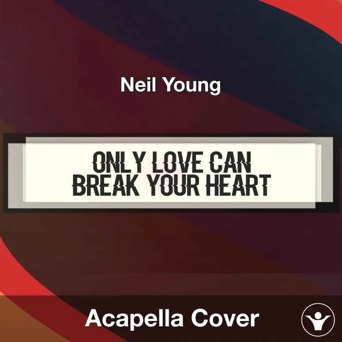 Only Love Can Break Your Heart - Neil Young - Acapella CoverAcapella Covers
