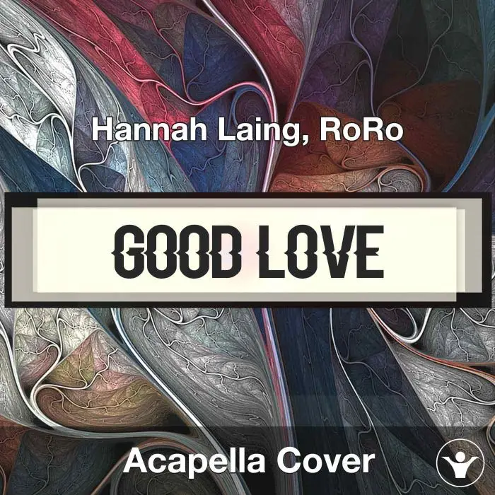 Good Love - Hannah Laing, RoRo - Acapella CoverAcapella Covers