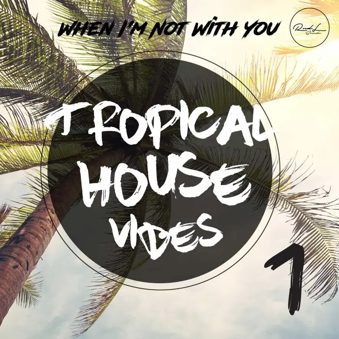 Tropical House Vibes Vol 1 - When I'm Not With YouVocal Packs