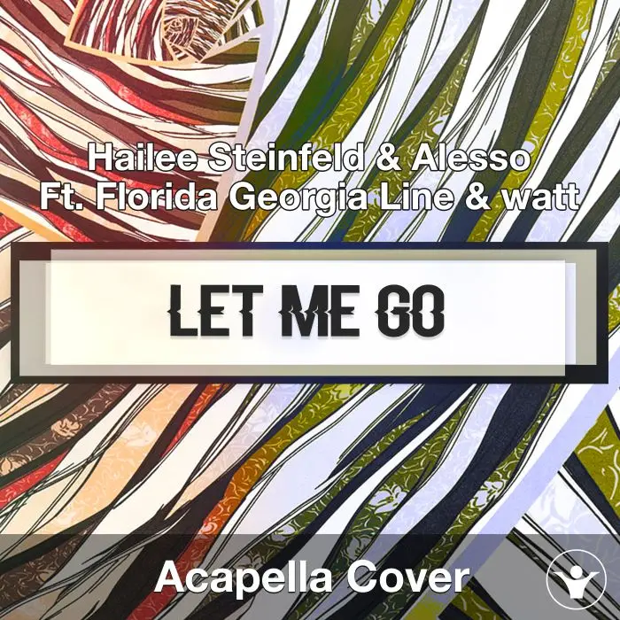 Let Me Go (Hailee Steinfeld & Alesso Ft. Florida Georgia Line & watt) - Acapella CoverAcapella Covers