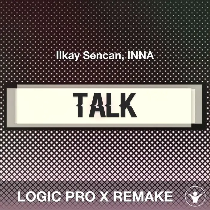 Talk (Ilkay Sencan, INNA) Logic Pro X Remake TemplateLogic Pro Templates