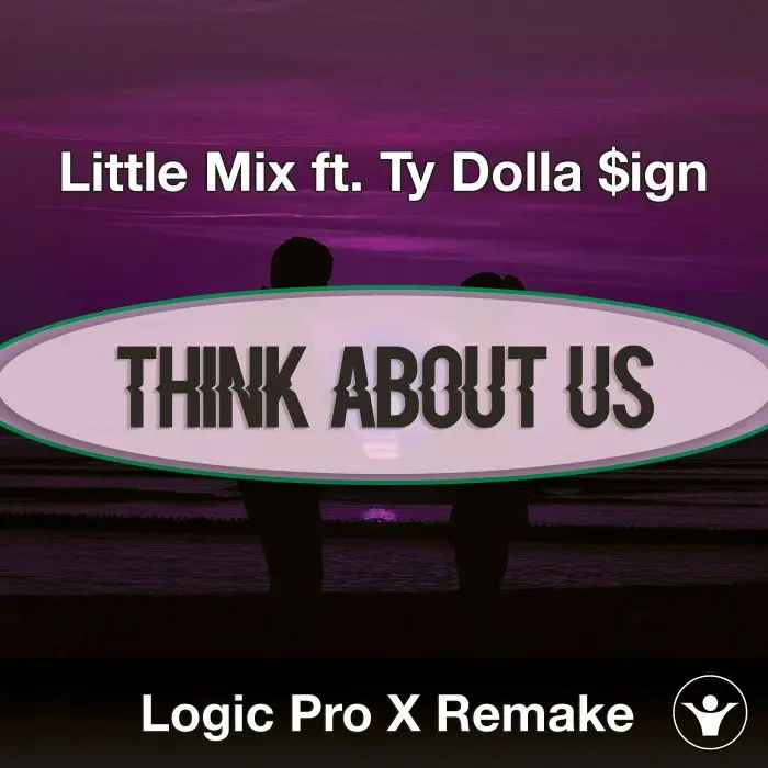 Think About Us (Little Mix ft. Ty Dolla $ign) Logic X Remake TemplateLogic Pro Templates