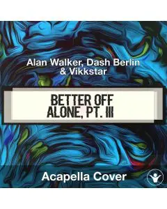 Better Off (Alone, Pt. III) - Alan Walker, Dash Berlin & Vikkstar - Acapella Cover