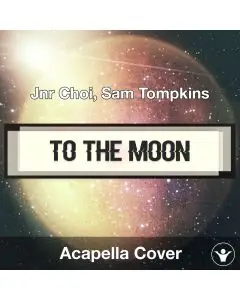 TO THE MOON - Jnr Choi, Sam Tompkins - Acapella Cover