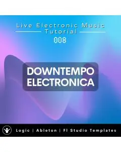 Downtempo Template for Logic Pro, Ableton, Fl Studio + Free Tutorial | Live Electronic Music 008