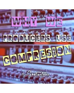 Why Do We Producers Use Audio Compression