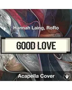 Good Love - Hannah Laing, RoRo - Acapella Cover
